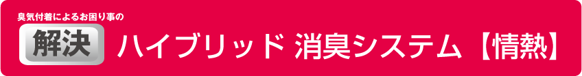 ハイブリッド消臭システム情熱について